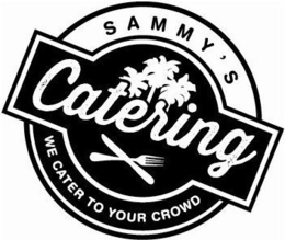 SAMMY'S CATERING WE CATER TO YOUR CROWD trademark