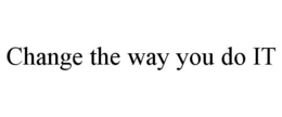 CHANGE THE WAY YOU DO IT trademark