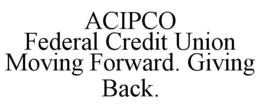 ACIPCO FEDERAL CREDIT UNION MOVING FORWARD. GIVING BACK. trademark
