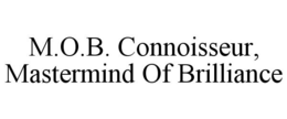 M.O.B. CONNOISSEUR, MASTERMIND OF BRILLIANCE trademark