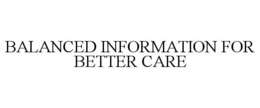 BALANCED INFORMATION FOR BETTER CARE trademark