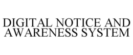 DIGITAL NOTICE AND AWARENESS SYSTEM trademark