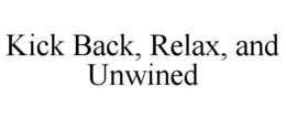 KICK BACK, RELAX, AND UNWINED trademark