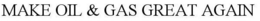 MAKE OIL & GAS GREAT AGAIN trademark