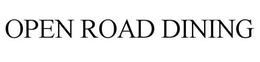 OPEN ROAD DINING trademark