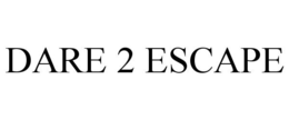 DARE 2 ESCAPE trademark