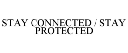STAY CONNECTED / STAY PROTECTED trademark