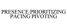 PRESENCE PRIORITIZING PACING PIVOTING trademark