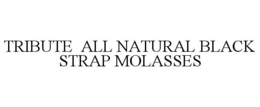 TRIBUTE ALL NATURAL BLACK STRAP MOLASSES trademark