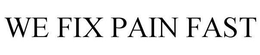 WE FIX PAIN FAST trademark