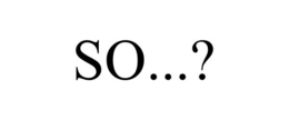 SO...? trademark