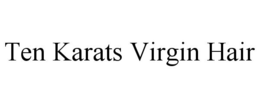 TEN KARATS VIRGIN HAIR trademark