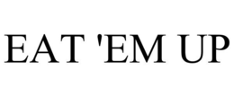 EAT 'EM UP trademark