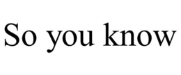 SO YOU KNOW trademark
