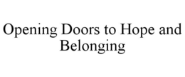 OPENING DOORS TO HOPE AND BELONGING trademark
