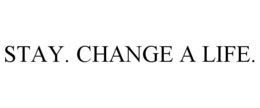 STAY. CHANGE A LIFE. trademark
