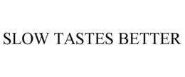 SLOW TASTES BETTER trademark