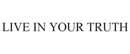 LIVE IN YOUR TRUTH trademark