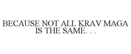BECAUSE NOT ALL KRAV MAGA IS THE SAME. . . trademark