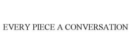 EVERY PIECE A CONVERSATION trademark