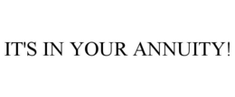 IT'S IN YOUR ANNUITY! trademark