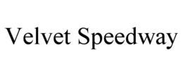 VELVET SPEEDWAY trademark