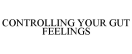 CONTROLLING YOUR GUT FEELINGS trademark