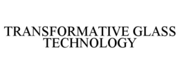 TRANSFORMATIVE GLASS TECHNOLOGY trademark