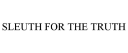 SLEUTH FOR THE TRUTH trademark