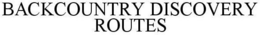 BACKCOUNTRY DISCOVERY ROUTES trademark