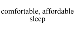 COMFORTABLE, AFFORDABLE SLEEP trademark