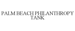 PALM BEACH PHILANTHROPY TANK trademark