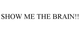 SHOW ME THE BRAIN!! trademark