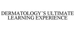DERMATOLOGY'S ULTIMATE LEARNING EXPERIENCE trademark