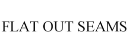 FLAT OUT SEAMS trademark