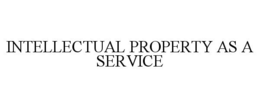 INTELLECTUAL PROPERTY AS A SERVICE trademark