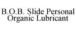 B.O.B. SLIDE PERSONAL ORGANIC LUBRICANT trademark