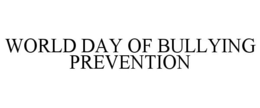 WORLD DAY OF BULLYING PREVENTION trademark