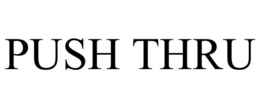 PUSH THRU trademark