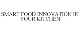 SMART FOOD INNOVATION IN YOUR KITCHEN trademark