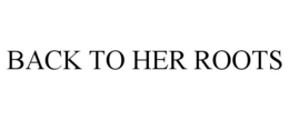 BACK TO HER ROOTS trademark