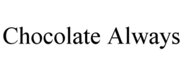 CHOCOLATE ALWAYS trademark