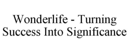 WONDERLIFE - TURNING SUCCESS INTO SIGNIFICANCE trademark
