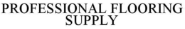 PROFESSIONAL FLOORING SUPPLY trademark