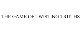 THE GAME OF TWISTING TRUTHS trademark