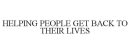 HELPING PEOPLE GET BACK TO THEIR LIVES trademark