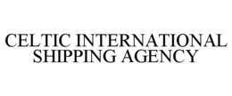 CELTIC INTERNATIONAL SHIPPING AGENCY trademark
