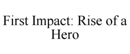 FIRST IMPACT: RISE OF A HERO trademark