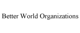BETTER WORLD ORGANIZATIONS trademark