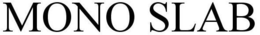 MONO SLAB trademark